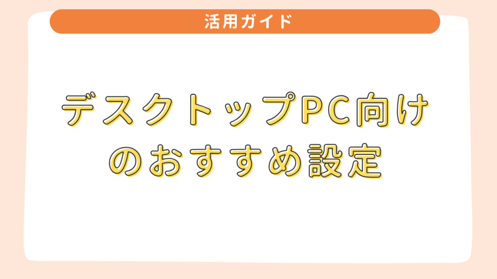 デスクトップPC向けのおすすめ設定 