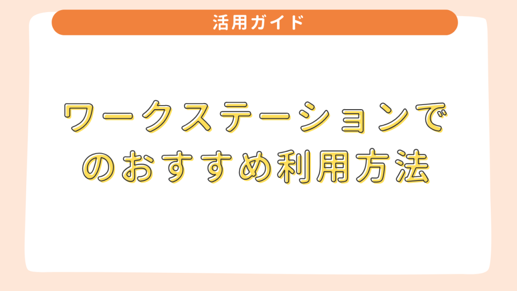 ワークステーションでのおすすめ利用方法 