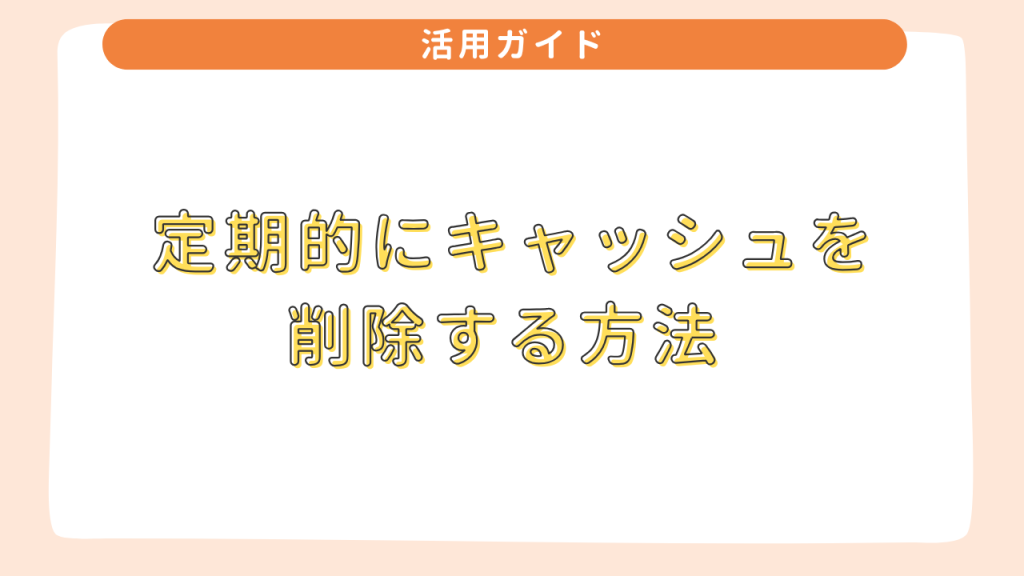 シャットダウン・サインアウト以外のタイミングでも定期的にキャッシュを削除する方法 