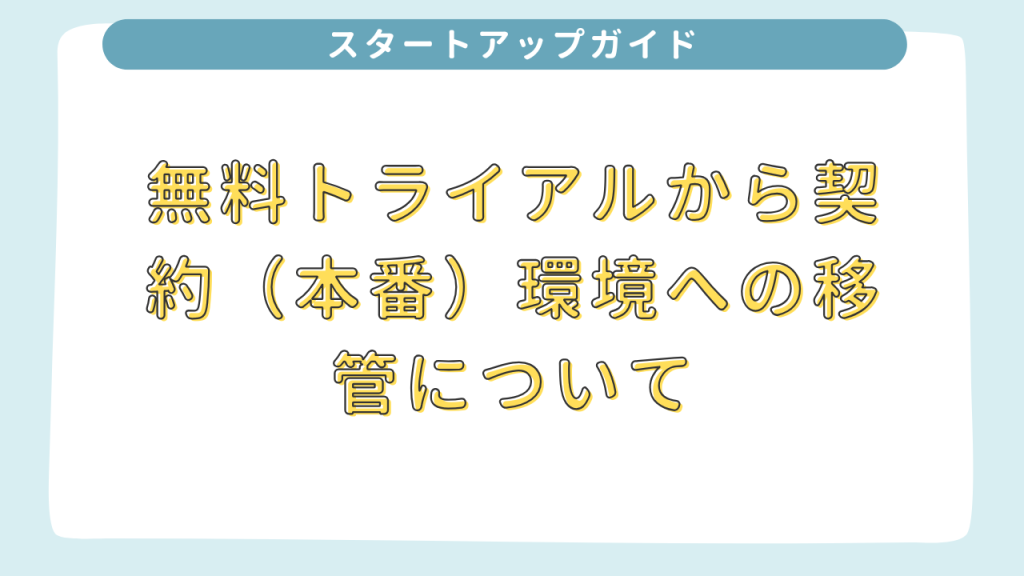 無料トライアルから契約（本番）環境への移管について 