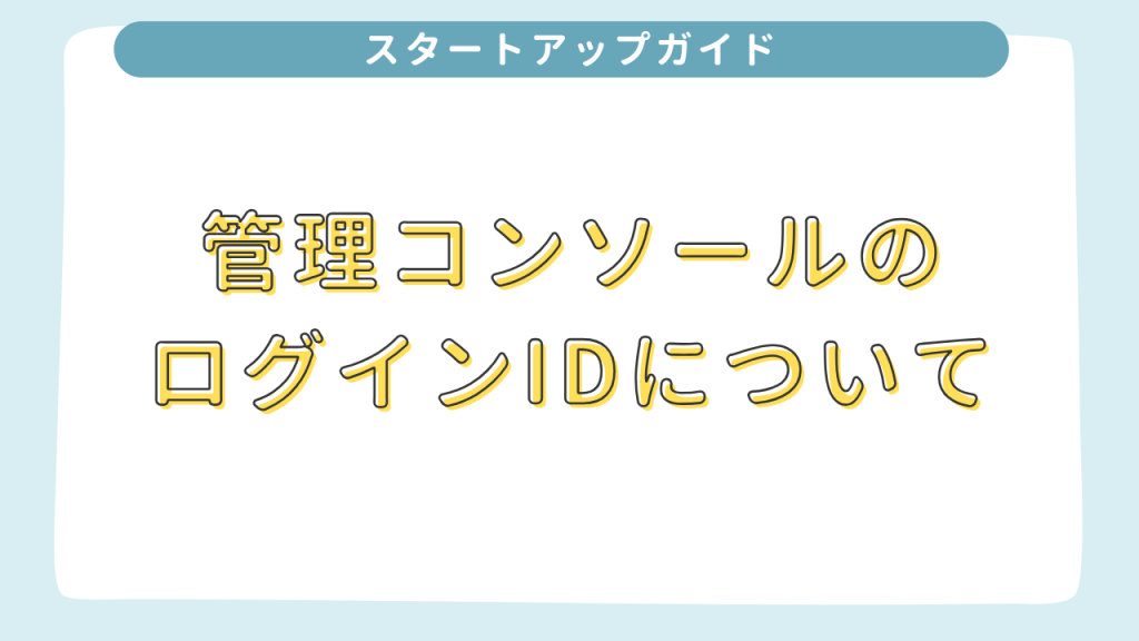管理コンソールのログインIDについて 